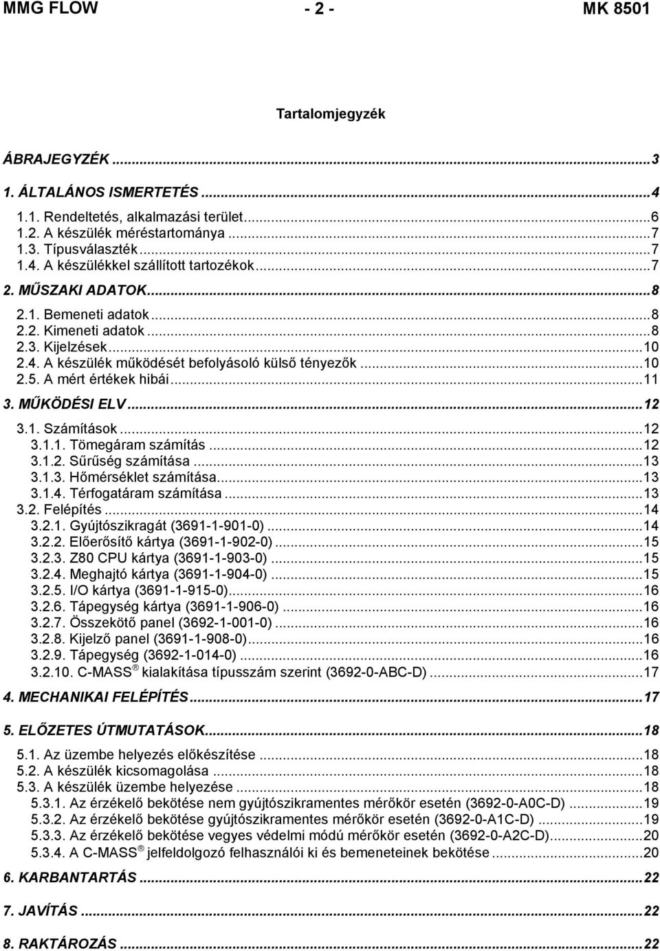 MŰKÖDÉSI ELV...12 3.1. Számítások...12 3.1.1. Tömegáram számítás...12 3.1.2. Sűrűség számítása...13 3.1.3. Hőmérséklet számítása...13 3.1.4. Térfogatáram számítása...13 3.2. Felépítés...14 3.2.1. Gyújtószikragát (3691-1-901-0).