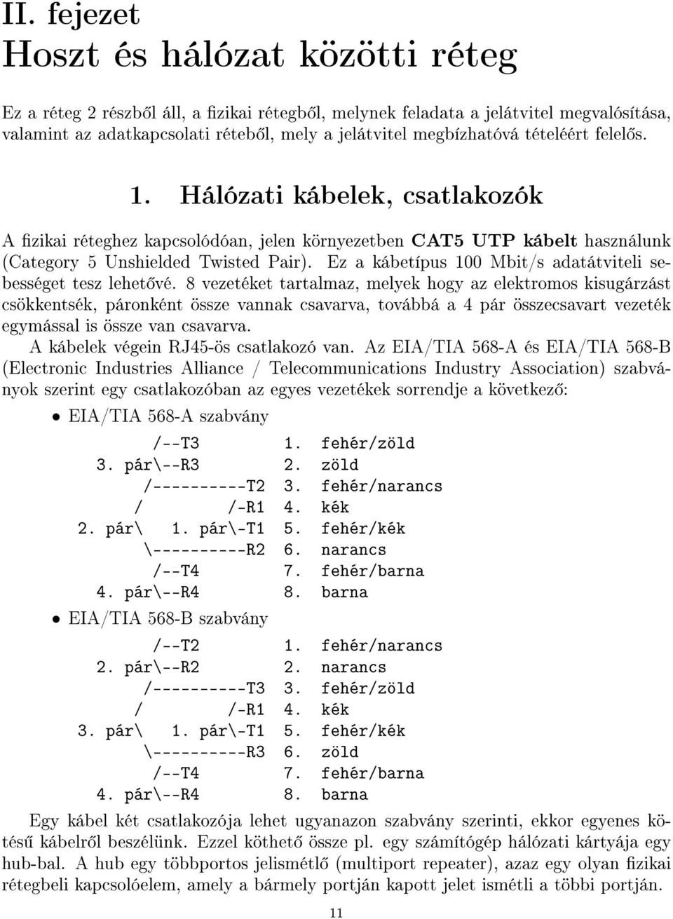 Ez a kábetípus 100 Mbit/s adatátviteli sebességet tesz lehet vé.