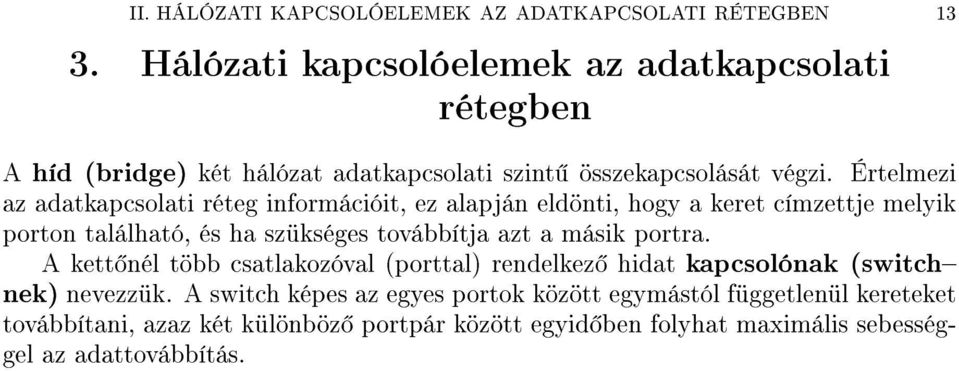 Értelmezi az adatkapcsolati réteg információit, ez alapján eldönti, hogy a keret címzettje melyik porton található, és ha szükséges továbbítja azt a