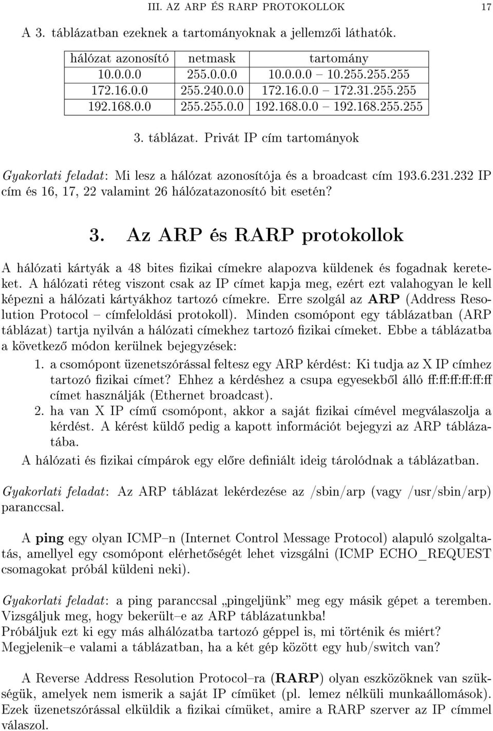 232 IP cím és 16, 17, 22 valamint 26 hálózatazonosító bit esetén? 3. Az ARP és RARP protokollok A hálózati kártyák a 48 bites zikai címekre alapozva küldenek és fogadnak kereteket.