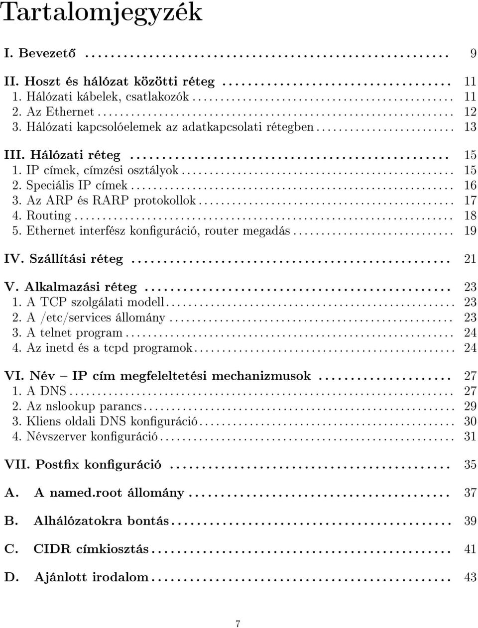 Szállítási réteg... 21 V. Alkalmazási réteg... 23 1. TCP szolgálati modell... 23 2. /etc/services állomány... 23 3. A telnet program... 24 4. Az inetd és a tcpd programok... 24 VI.