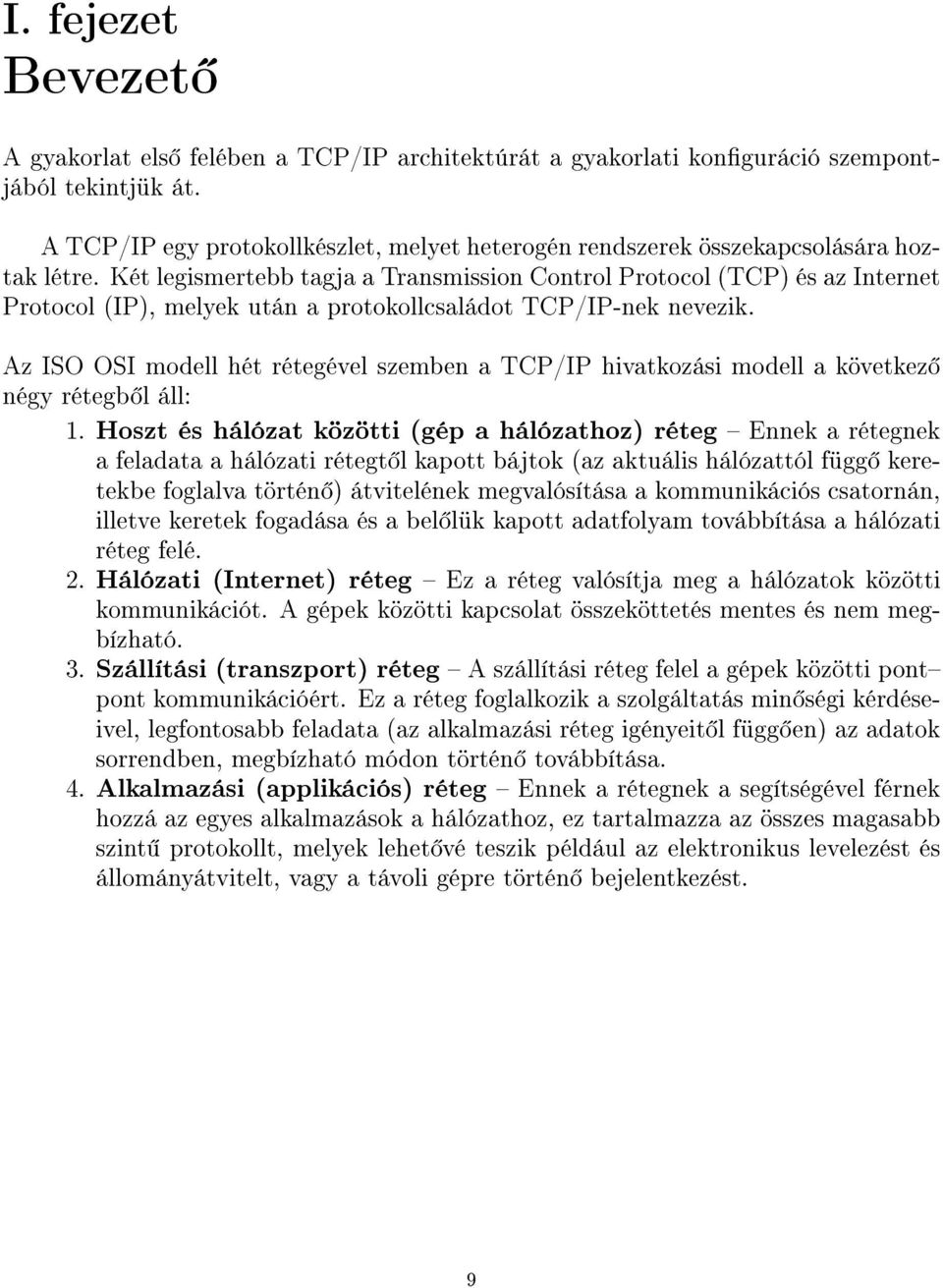 Két legismertebb tagja a Transmission Control Protocol (TCP) és az Internet Protocol (IP), melyek után a protokollcsaládot TCP/IP-nek nevezik.