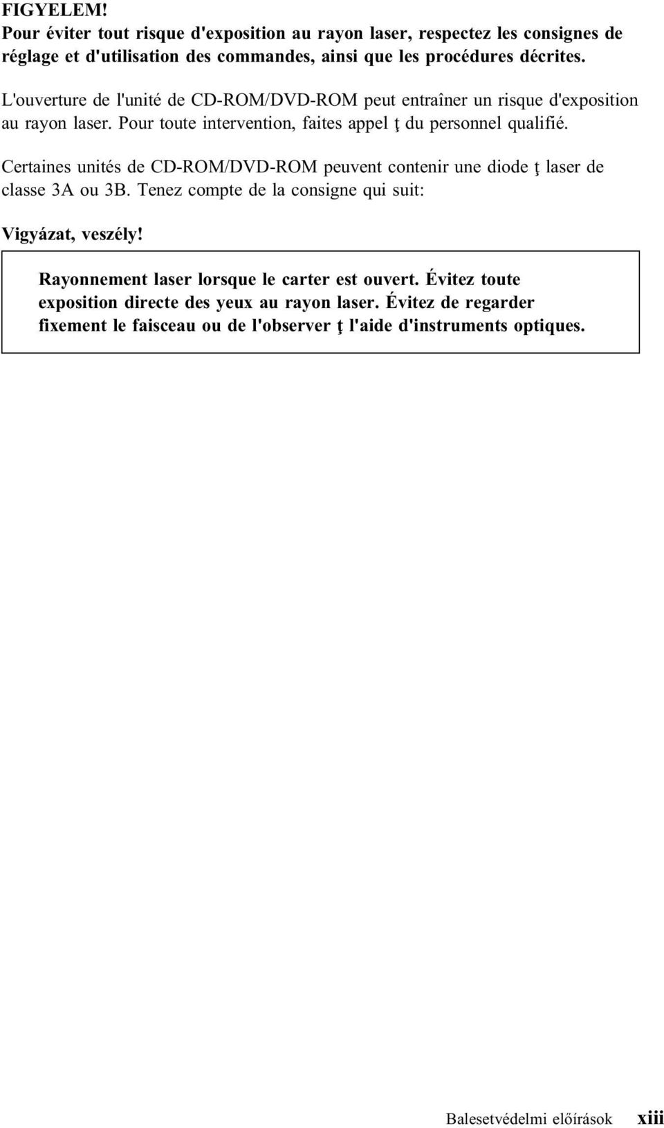 Certaines unités de CD-ROM/DVD-ROM peuvent contenir une diode ţ laser de classe 3A ou 3B. Tenez compte de la consigne qui suit: Vigyázat, veszély!