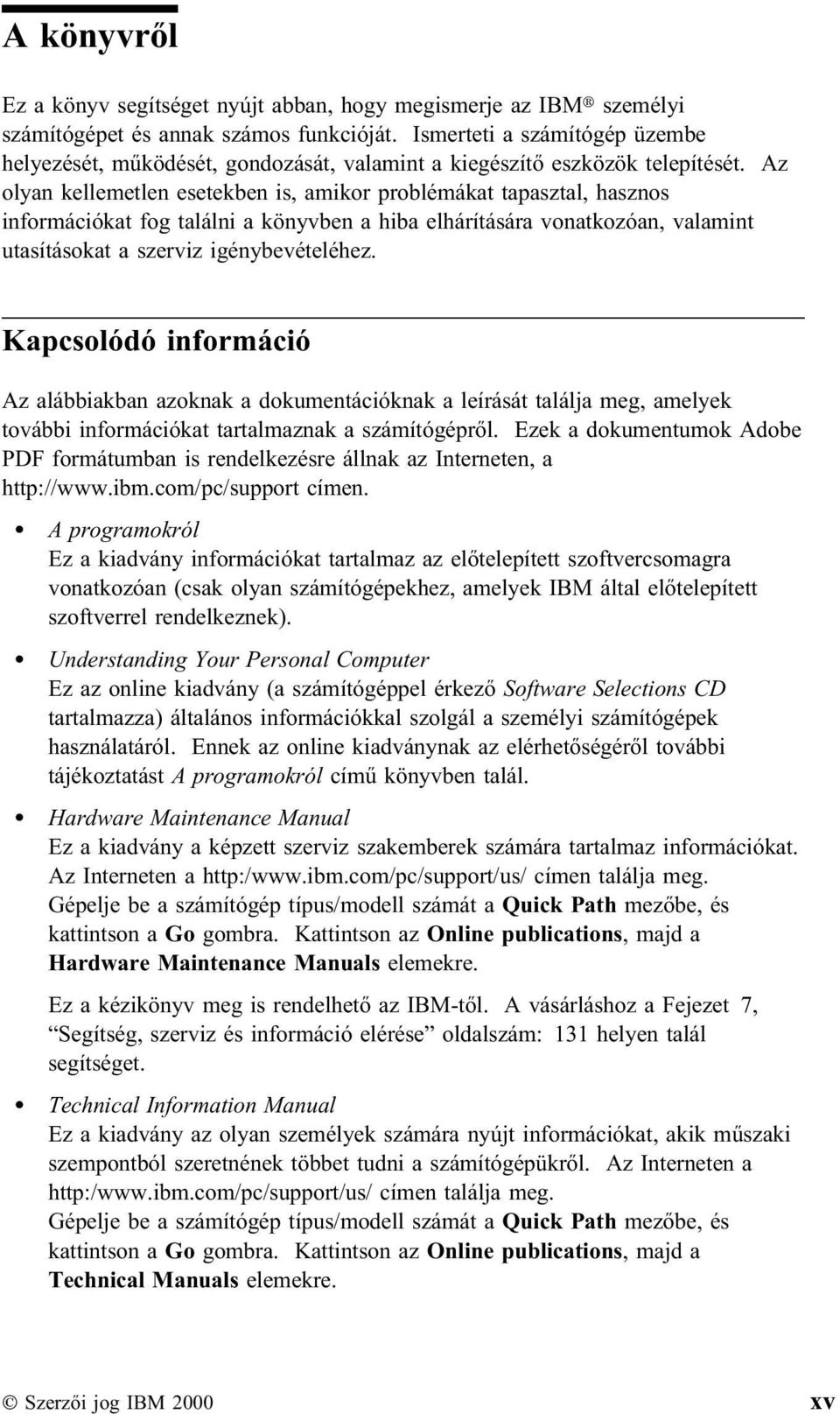 Az olyan kellemetlen esetekben is, amikor problémákat tapasztal, hasznos információkat fog találni a könyvben a hiba elhárítására vonatkozóan, valamint utasításokat a szerviz igénybevételéhez.