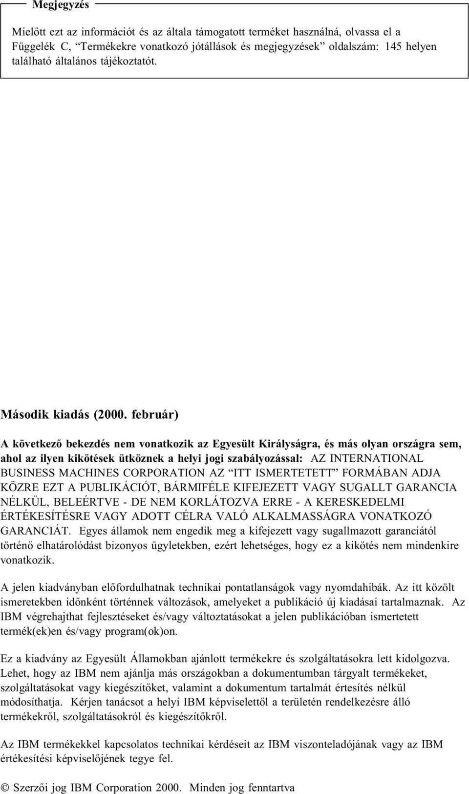 február) A következő bekezdés nem vonatkozik az Egyesült Királyságra, és más olyan országra sem, ahol az ilyen kikötések ütköznek a helyi jogi szabályozással: AZ INTERNATIONAL BUSINESS MACHINES