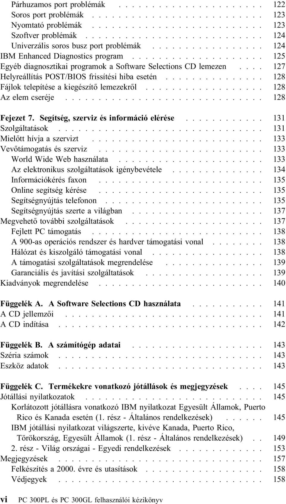 ... 127 Helyreállítás POST/BIOS frissítési hiba esetén............... 128 Fájlok telepítése a kiegészítő lemezekről.................. 128 Az elem cseréje.............................. 128 Fejezet 7.