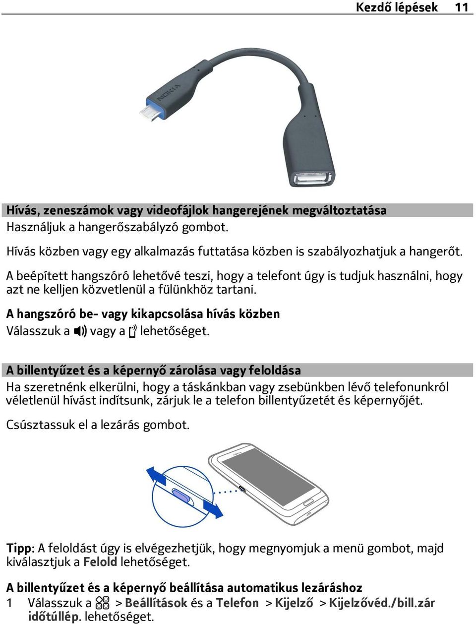 A billentyűzet és a képernyő zárolása vagy feloldása Ha szeretnénk elkerülni, hogy a táskánkban vagy zsebünkben lévő telefonunkról véletlenül hívást indítsunk, zárjuk le a telefon billentyűzetét és