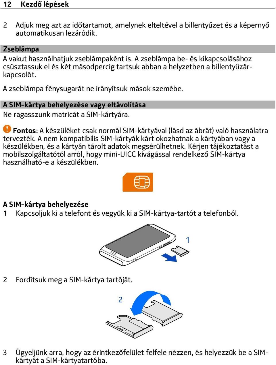 A SIM-kártya behelyezése vagy eltávolítása Ne ragasszunk matricát a SIM-kártyára. Fontos: A készüléket csak normál SIM-kártyával (lásd az ábrát) való használatra tervezték.