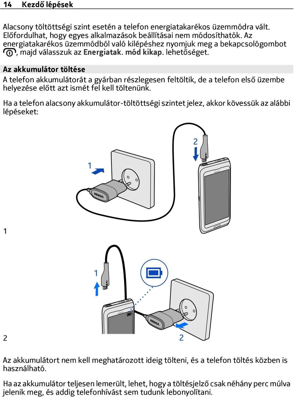 Az akkumulátor töltése A telefon akkumulátorát a gyárban részlegesen feltöltik, de a telefon első üzembe helyezése előtt azt ismét fel kell töltenünk.