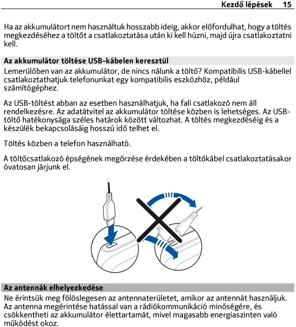 Kompatibilis USB-kábellel csatlakoztathatjuk telefonunkat egy kompatibilis eszközhöz, például számítógéphez. Az USB-töltést abban az esetben használhatjuk, ha fali csatlakozó nem áll rendelkezésre.