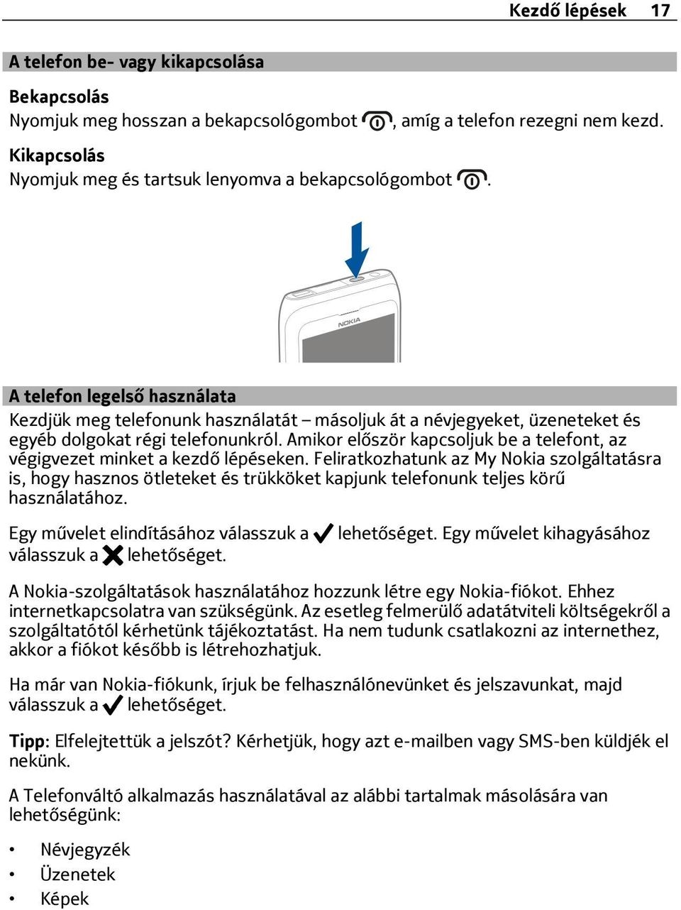 Amikor először kapcsoljuk be a telefont, az végigvezet minket a kezdő lépéseken.