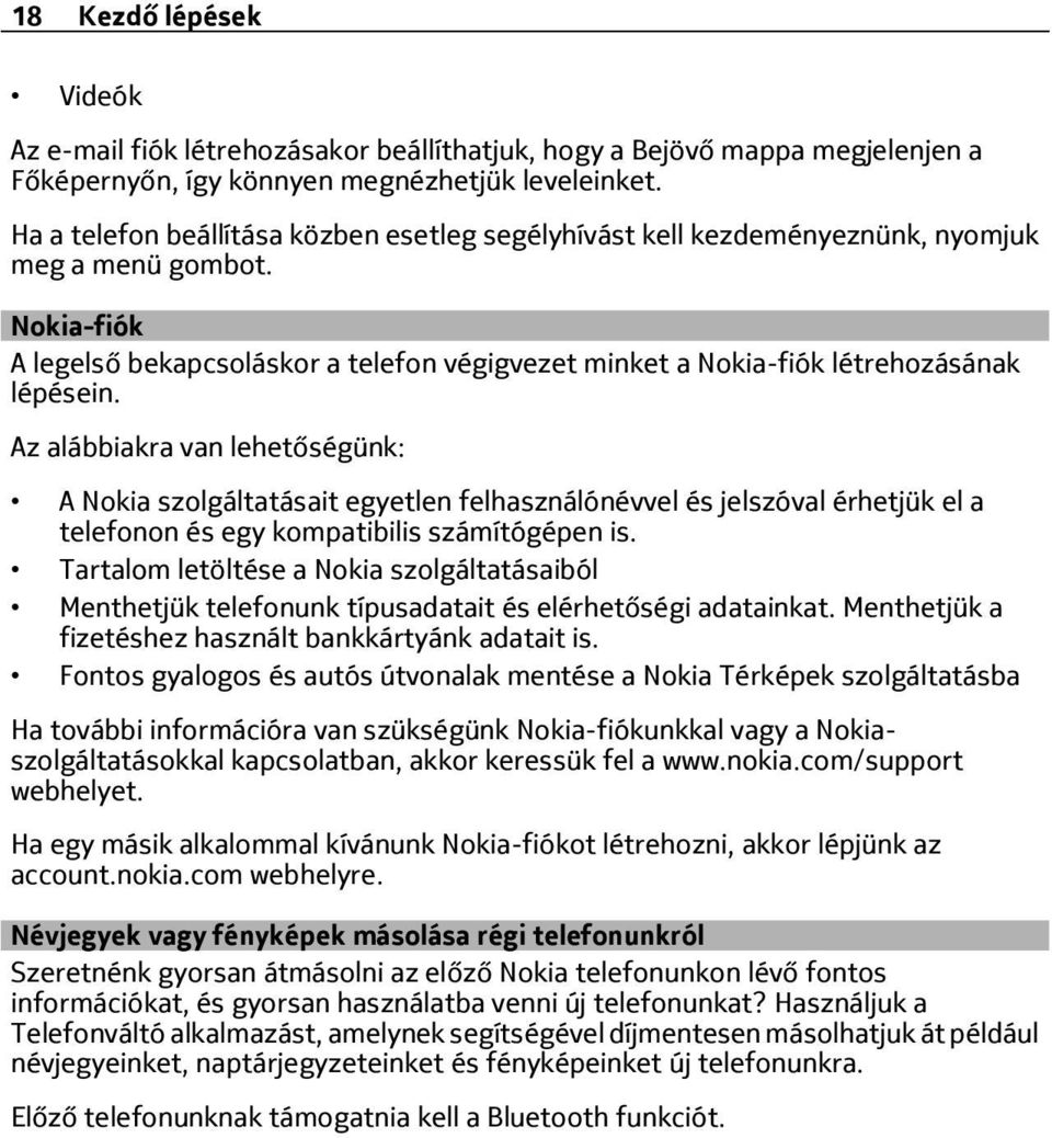 Nokia-fiók A legelső bekapcsoláskor a telefon végigvezet minket a Nokia-fiók létrehozásának lépésein.