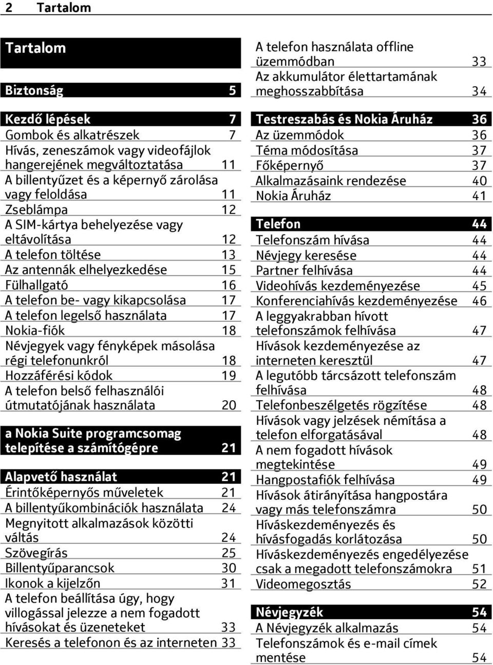 Nokia-fiók 18 Névjegyek vagy fényképek másolása régi telefonunkról 18 Hozzáférési kódok 19 A telefon belső felhasználói útmutatójának használata 20 a Nokia Suite programcsomag telepítése a