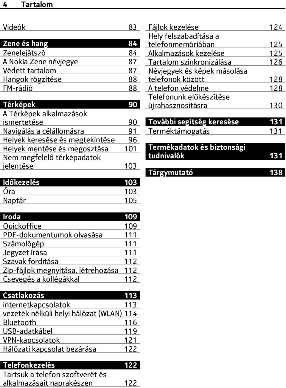 a telefonmemóriában 125 Alkalmazások kezelése 125 Tartalom szinkronizálása 126 Névjegyek és képek másolása telefonok között 128 A telefon védelme 128 Telefonunk előkészítése újrahasznosításra 130