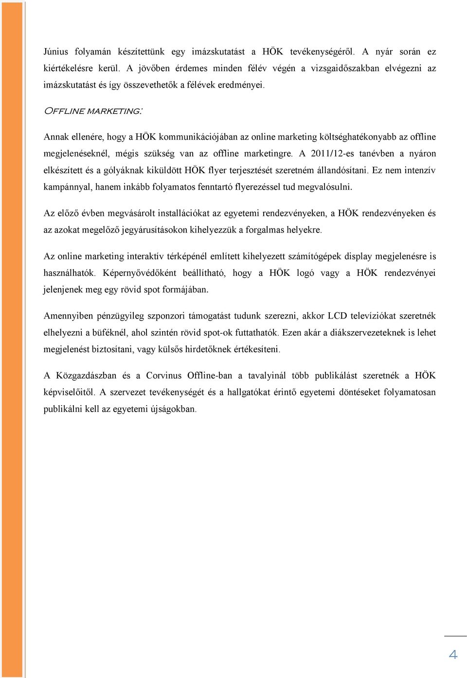 Offline marketing: Annak ellenére, hogy a HÖK kommunikációjában az online marketing költséghatékonyabb az offline megjelenéseknél, mégis szükség van az offline marketingre.