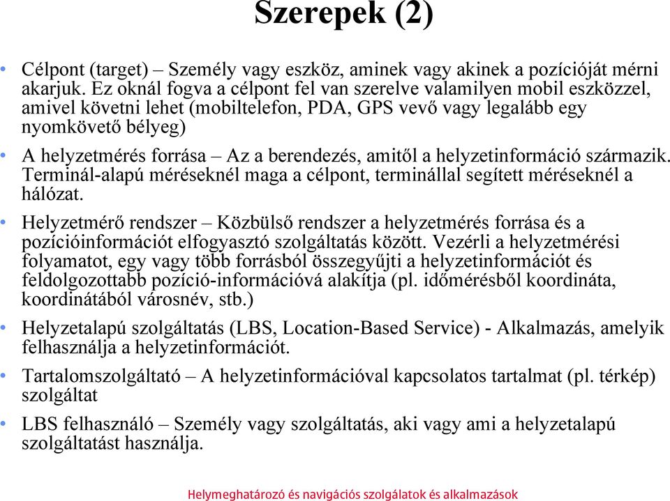 amitől a helyzetinformáció származik. Terminál-alapú méréseknél maga a célpont, terminállal segített méréseknél a hálózat.