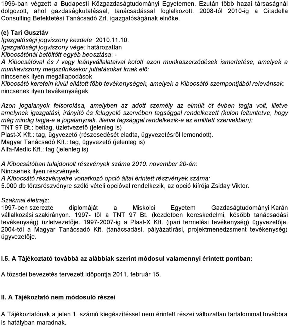 (e) Tari Gusztáv Kibocsátónál betöltött egyéb beosztása: - munkaviszony megszűnésekor juttatásokat írnak elő: nincsenek ilyen megállapodások Azon jogalanyok felsorolása, amelyben az adott személy az