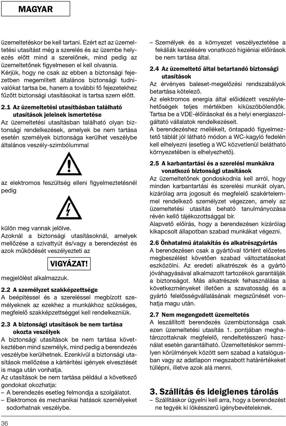 1 Az üzemeltetési utasítbásban található utasítások jeleinek ismertetése Az üzemeltetési utasításban található olyan biztonsági rendelkezések, amelyek be nem tartása esetén személyek biztonsága