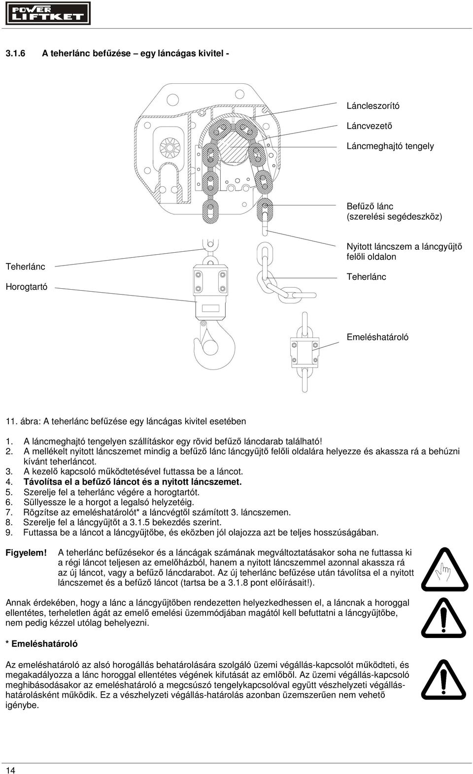 A mellékelt nyitott láncszemet mindig a befőzı lánc láncgyőjtı felıli oldalára helyezze és akassza rá a behúzni kívánt teherláncot. 3. A kezelı kapcsoló mőködtetésével futtassa be a láncot. 4.