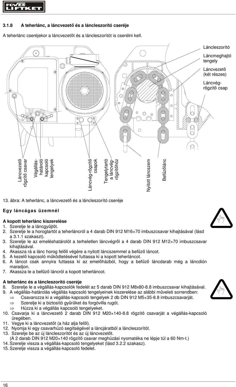 Nyitott láncszem Befőzılánc 13. ábra: A teherlánc, a láncvezetı és a láncleszorító cseréje Egy láncágas üzemnél A kopott teherlánc kiszerelése 1. Szerelje le a láncgyőjtıt. 2.
