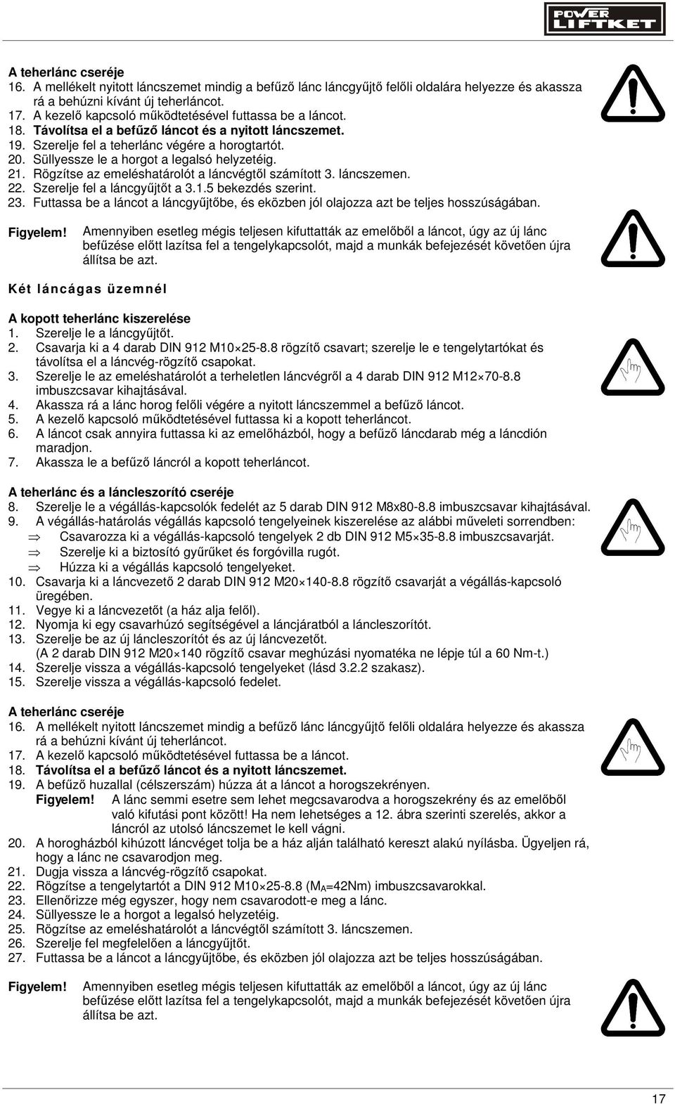 Süllyessze le a horgot a legalsó helyzetéig. 21. Rögzítse az emeléshatárolót a láncvégtıl számított 3. láncszemen. 22. Szerelje fel a láncgyőjtıt a 3.1.5 bekezdés szerint. 23.