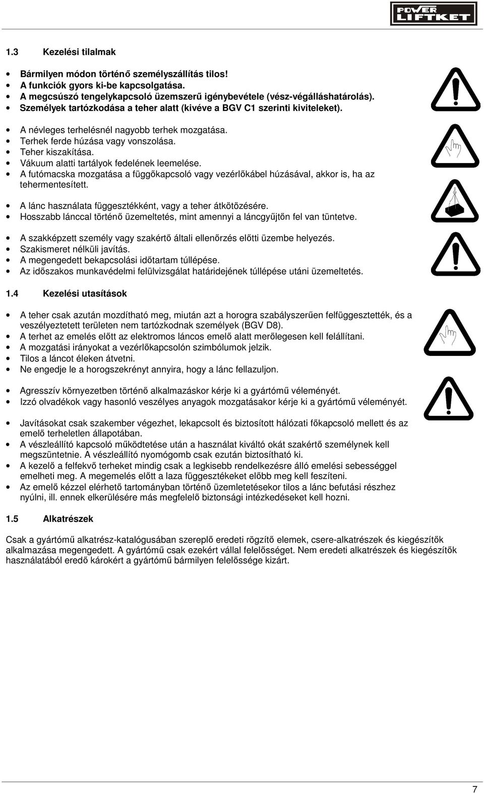 Vákuum alatti tartályok fedelének leemelése. A futómacska mozgatása a függıkapcsoló vagy vezérlıkábel húzásával, akkor is, ha az tehermentesített.