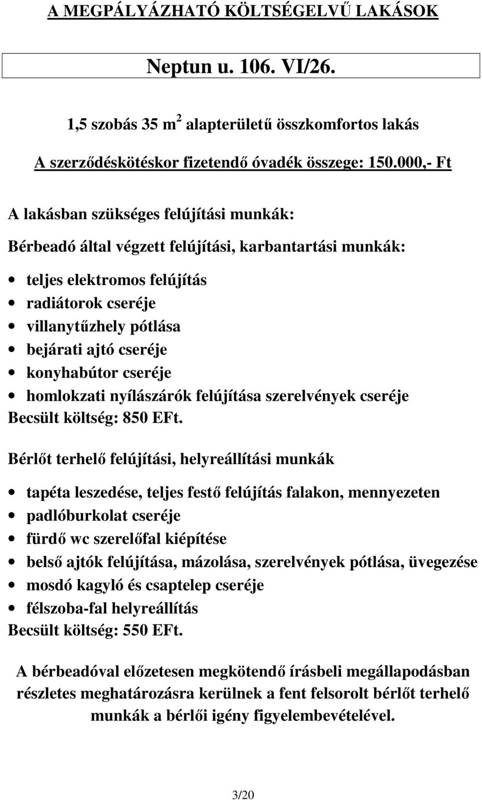 konyhabútor cseréje homlokzati nyílászárók felújítása szerelvények cseréje Becsült költség: 850 EFt.