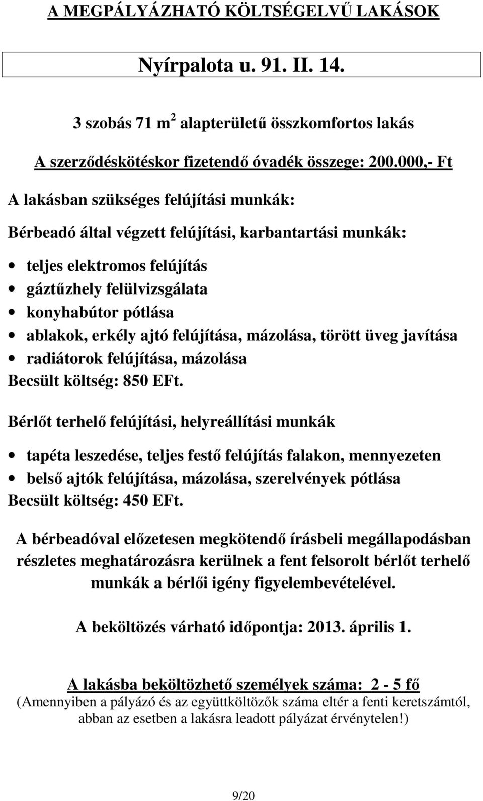 ajtó felújítása, mázolása, törött üveg javítása radiátorok felújítása, mázolása Becsült költség: 850 EFt.