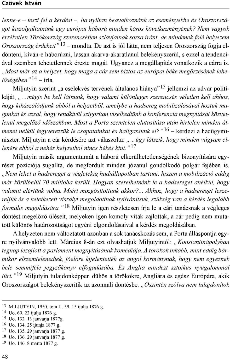 De azt is jól látta, nem teljesen Oroszország fogja eldönteni, kíván-e háborúzni, lassan akarva-akaratlanul belekényszerül, s ezzel a tendenciával szemben tehetetlennek érezte magát.