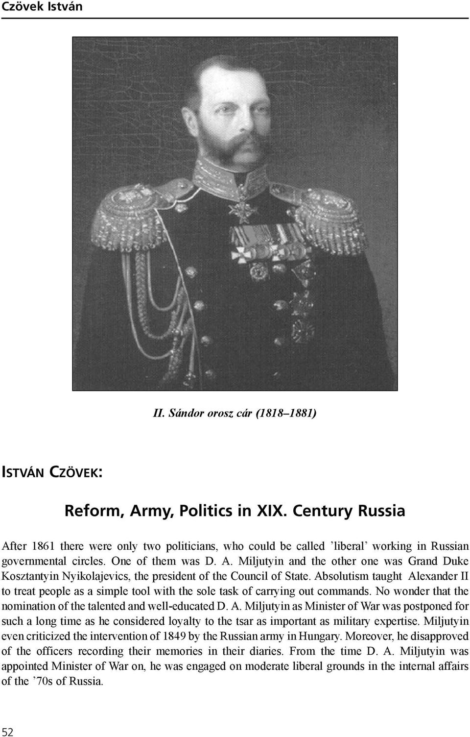 Absolutism taught Alexander II to treat people as a simple tool with the sole task of carrying out commands. No wonder that the nomination of the talented and well-educated D. A. Miljutyin as Minister of War was postponed for such a long time as he considered loyalty to the tsar as important as military expertise.