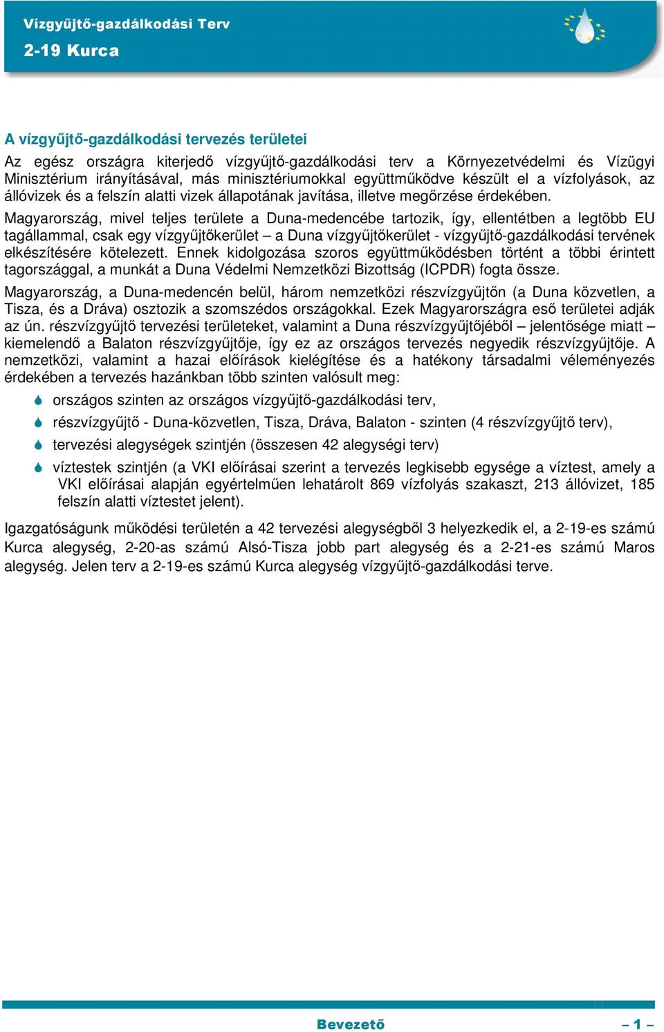 Magyarrszág, mivel teljes területe a Duna-medencébe tartzik, így, ellentétben a legtöbb EU tagállammal, csak egy vízgyűjtőkerület a Duna vízgyűjtőkerület - vízgyűjtő-gazdálkdási tervének