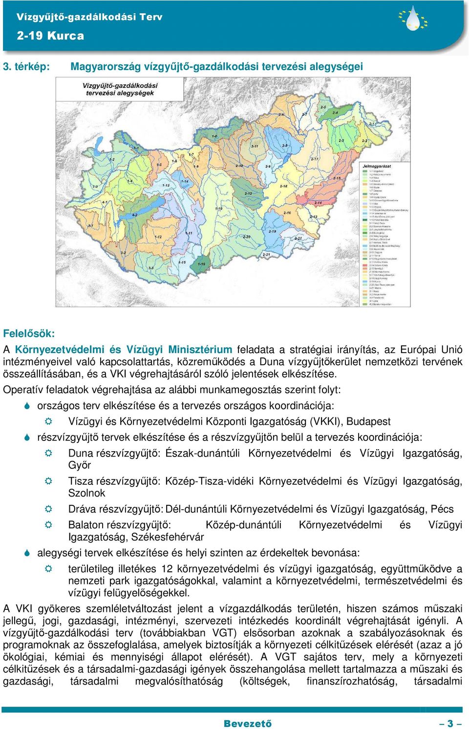 Operatív feladatk végrehajtása az alábbi munkamegsztás szerint flyt: rszágs terv elkészítése és a tervezés rszágs krdinációja: Vízügyi és Környezetvédelmi Közpnti Igazgatóság (VKKI), Budapest