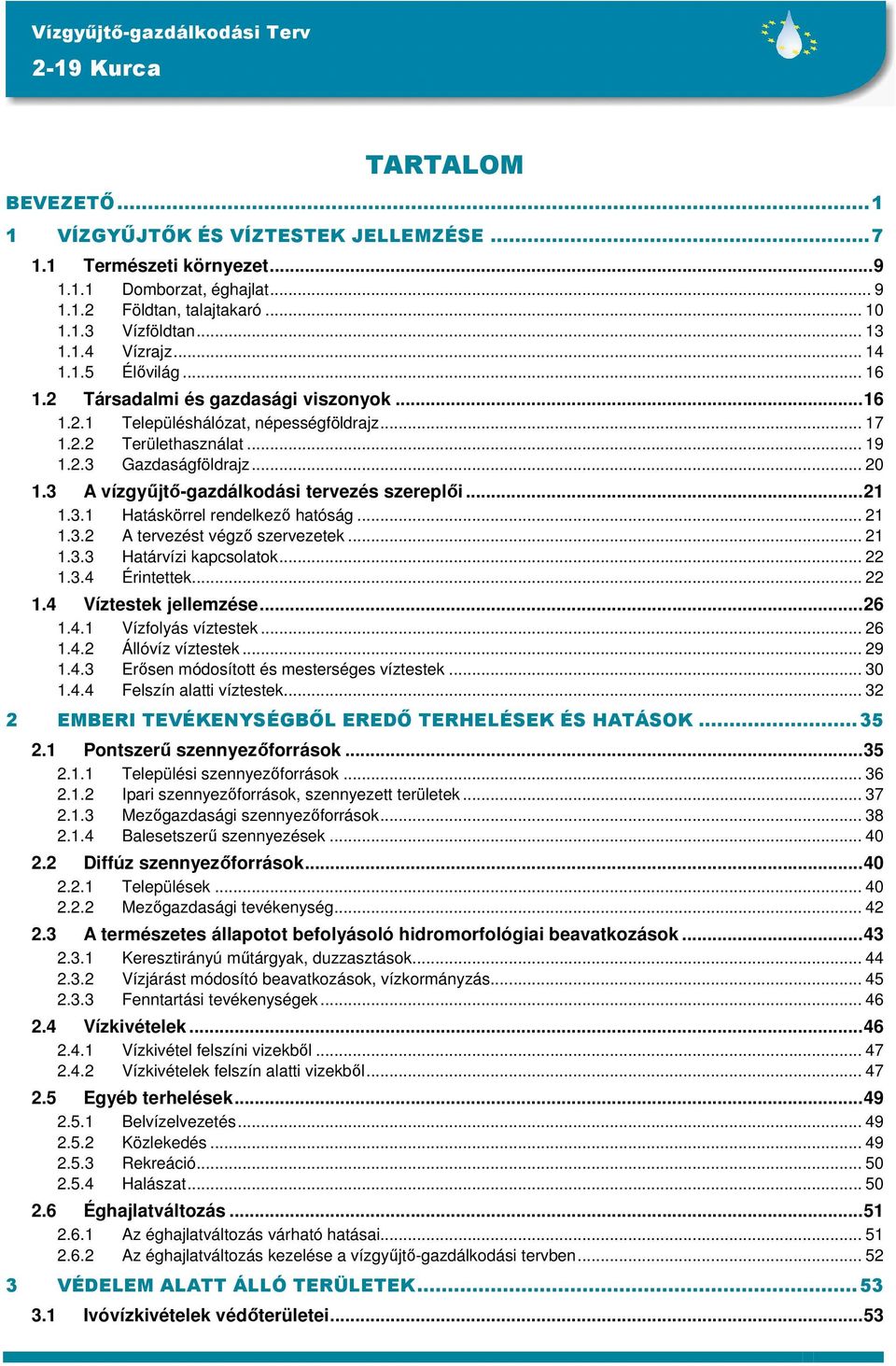 3 A vízgyűjtő-gazdálkdási tervezés szereplői...21 1.3.1 Hatáskörrel rendelkező hatóság... 21 1.3.2 A tervezést végző szervezetek... 21 1.3.3 Határvízi kapcslatk... 22 1.3.4 Érintettek... 22 1.4 Víztestek jellemzése.