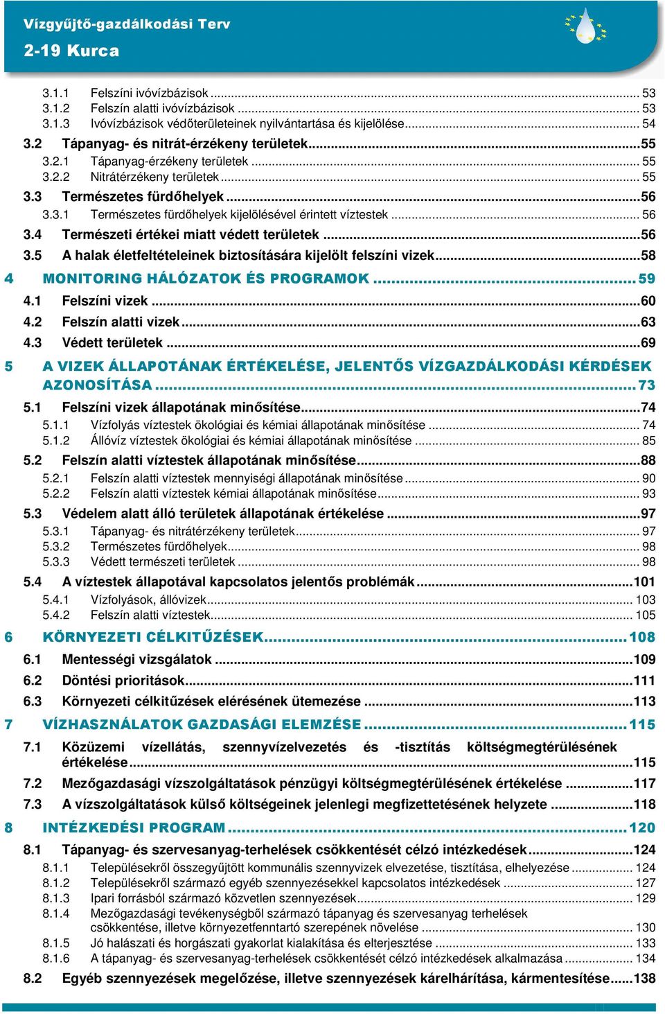 ..58 4 MONITORING HÁLÓZATOK ÉS PROGRAMOK...59 4.1 Felszíni vizek...60 4.2 Felszín alatti vizek...63 4.3 Védett területek.