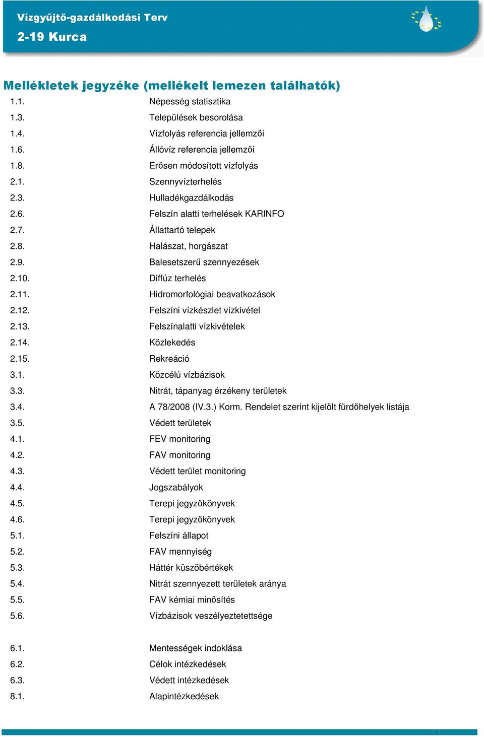 Diffúz terhelés 2.11. Hidrmrflógiai beavatkzásk 2.12. Felszíni vízkészlet vízkivétel 2.13. Felszínalatti vízkivételek 2.14. Közlekedés 2.15. Rekreáció 3.1. Közcélú vízbázisk 3.3. Nitrát, tápanyag érzékeny területek 3.