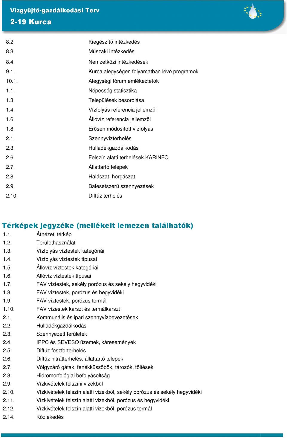 Állattartó telepek 2.8. Halászat, hrgászat 2.9. Balesetszerű szennyezések 2.10. Diffúz terhelés Térképek jegyzéke (mellékelt lemezen találhatók) 1.1. Átnézeti térkép 1.2. Területhasználat 1.3.