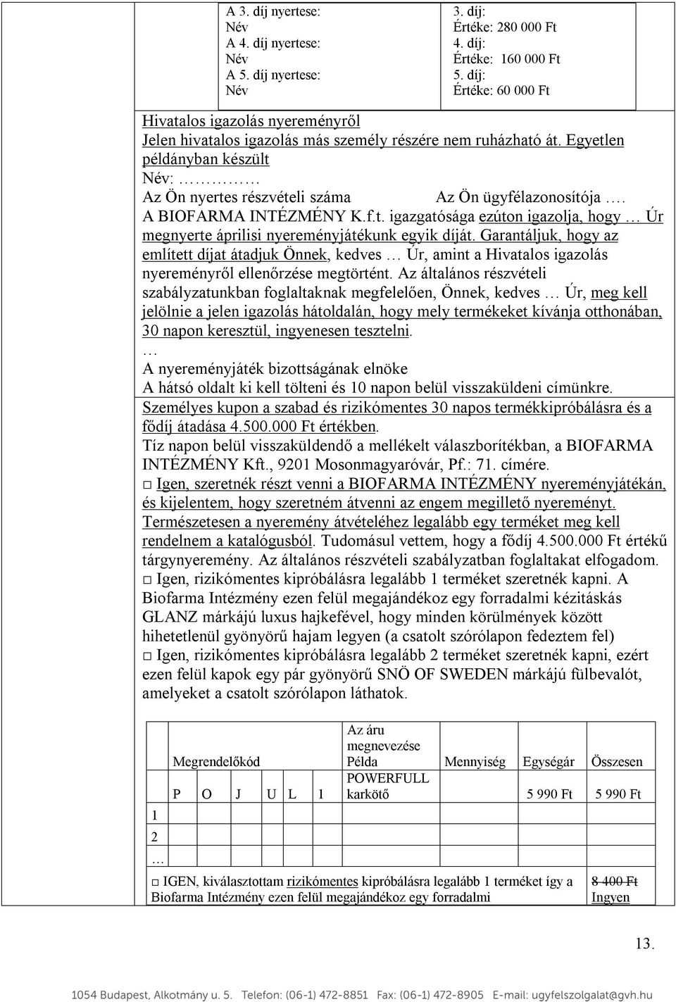 Egyetlen példányban készült Név: Az Ön nyertes részvételi száma Az Ön ügyfélazonosítója. A BIOFARMA INTÉZMÉNY K.f.t. igazgatósága ezúton igazolja, hogy Úr megnyerte áprilisi nyereményjátékunk egyik díját.