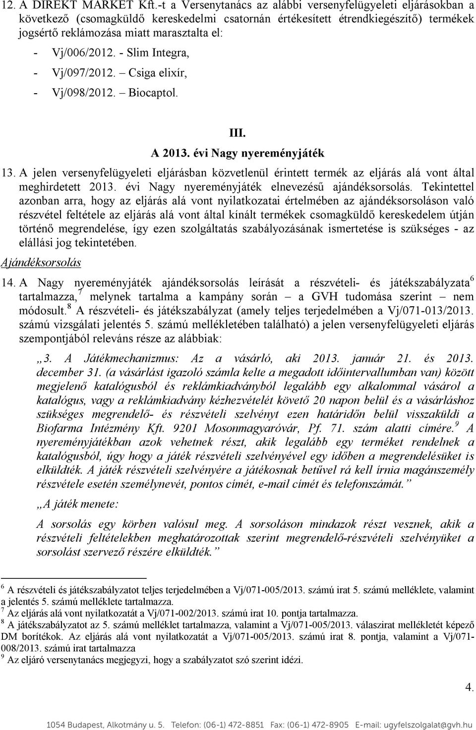 Vj/006/2012. - Slim Integra, - Vj/097/2012. Csiga elixír, - Vj/098/2012. Biocaptol. III. A 2013. évi Nagy nyereményjáték 13.