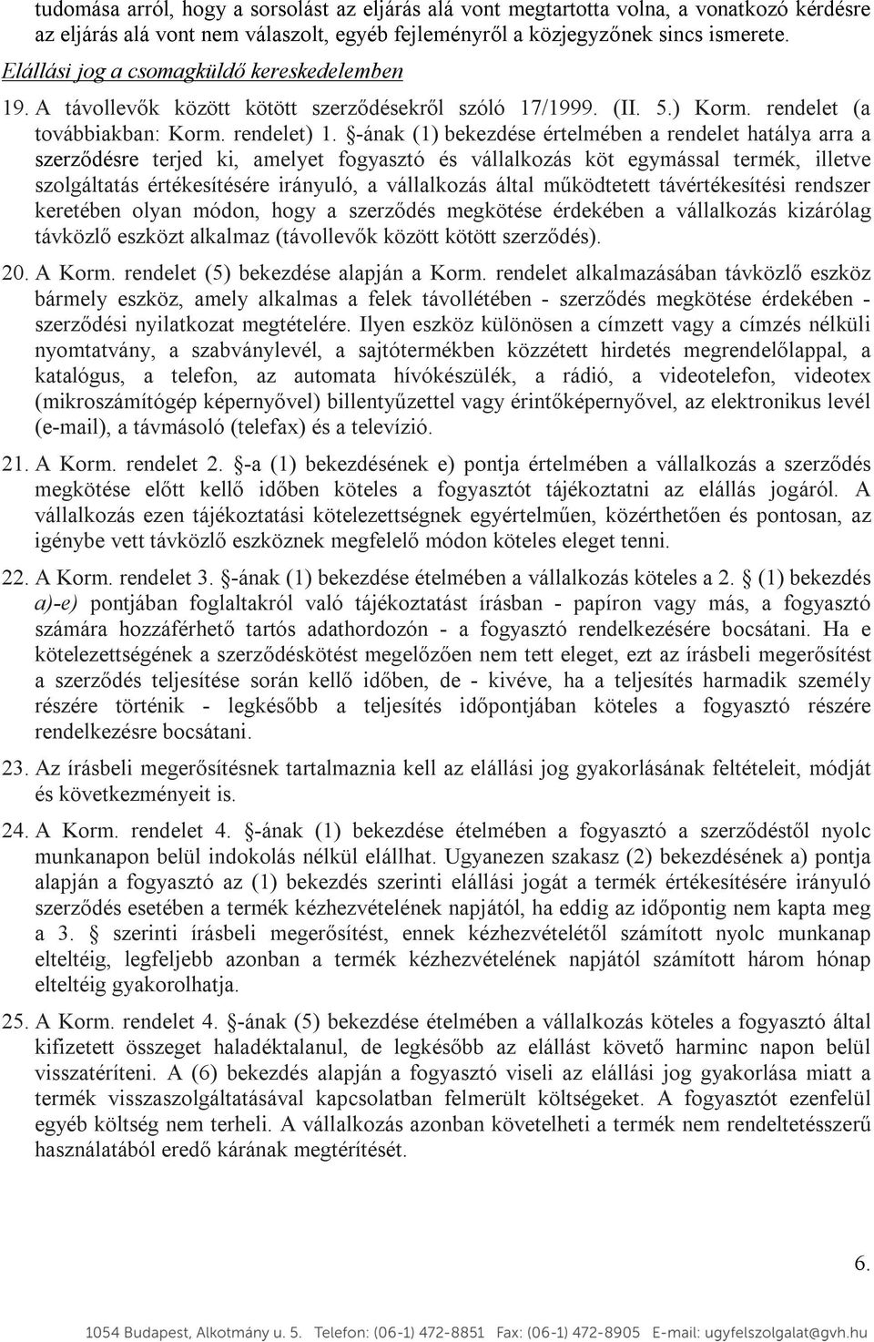 -ának (1) bekezdése értelmében a rendelet hatálya arra a szerződésre terjed ki, amelyet fogyasztó és vállalkozás köt egymással termék, illetve szolgáltatás értékesítésére irányuló, a vállalkozás