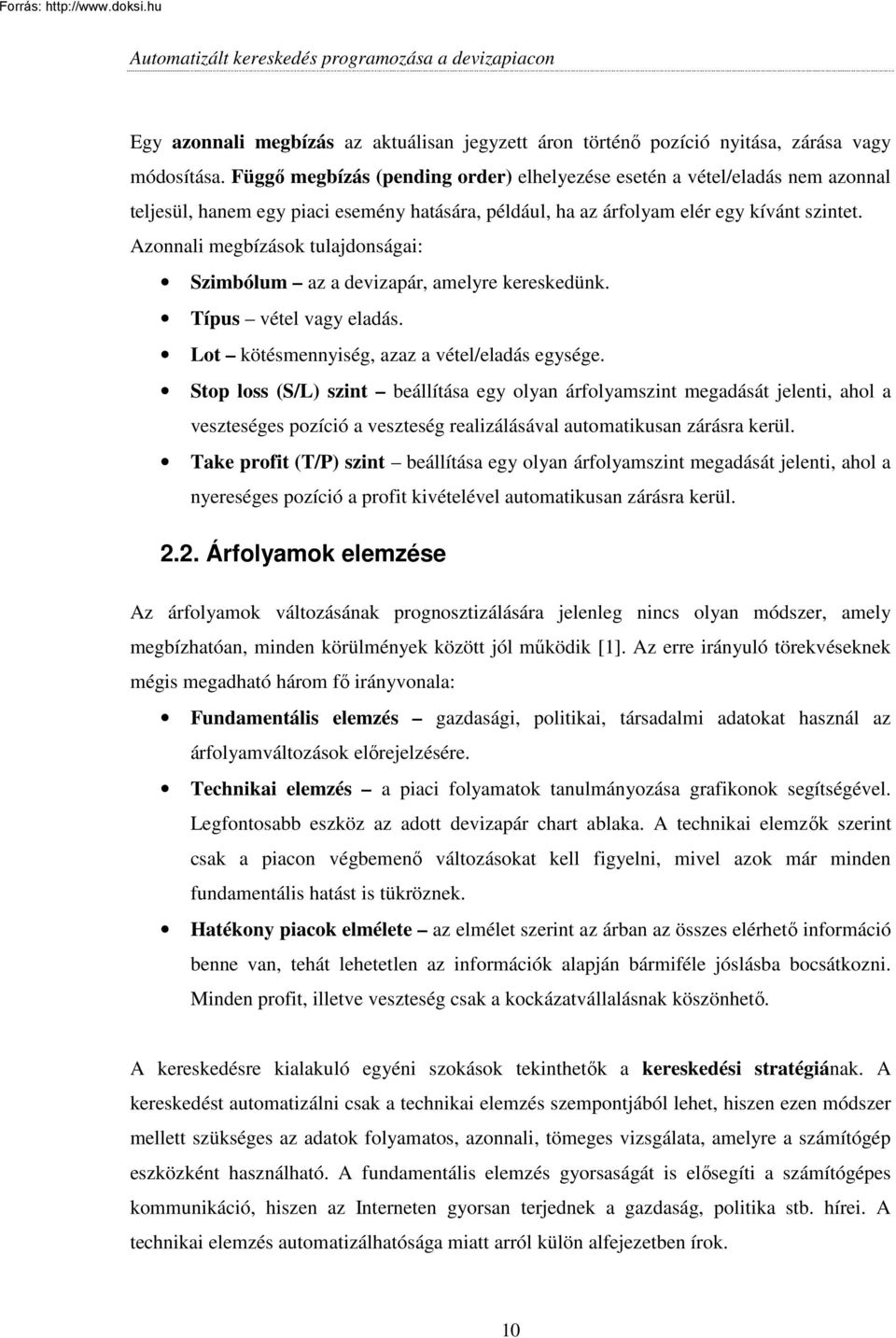 Azonnali megbízások tulajdonságai: Szimbólum az a devizapár, amelyre kereskedünk. Típus vétel vagy eladás. Lot kötésmennyiség, azaz a vétel/eladás egysége.