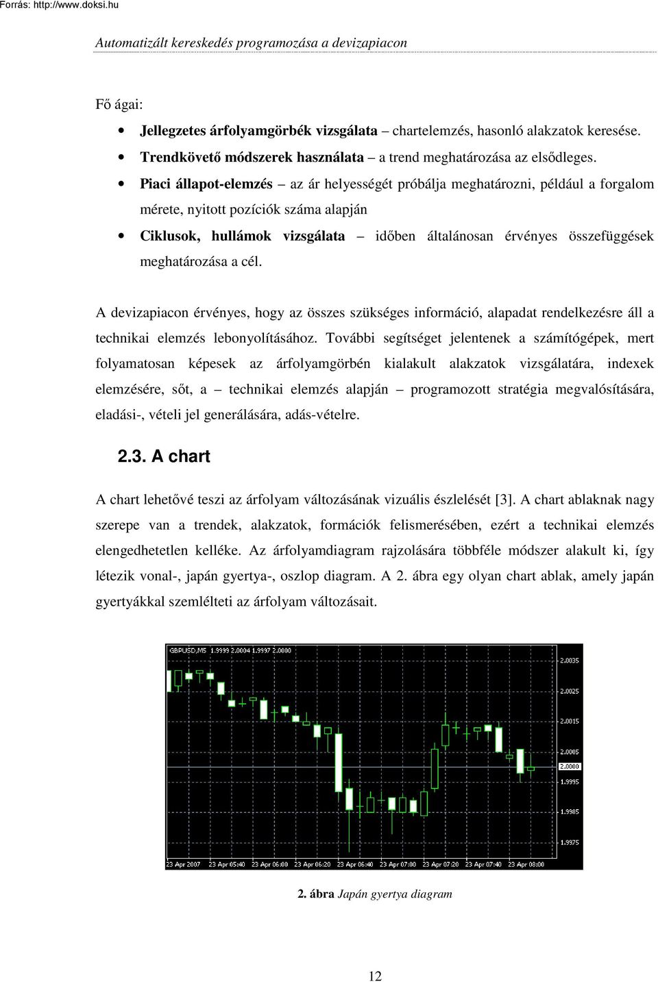 meghatározása a cél. A devizapiacon érvényes, hogy az összes szükséges információ, alapadat rendelkezésre áll a technikai elemzés lebonyolításához.