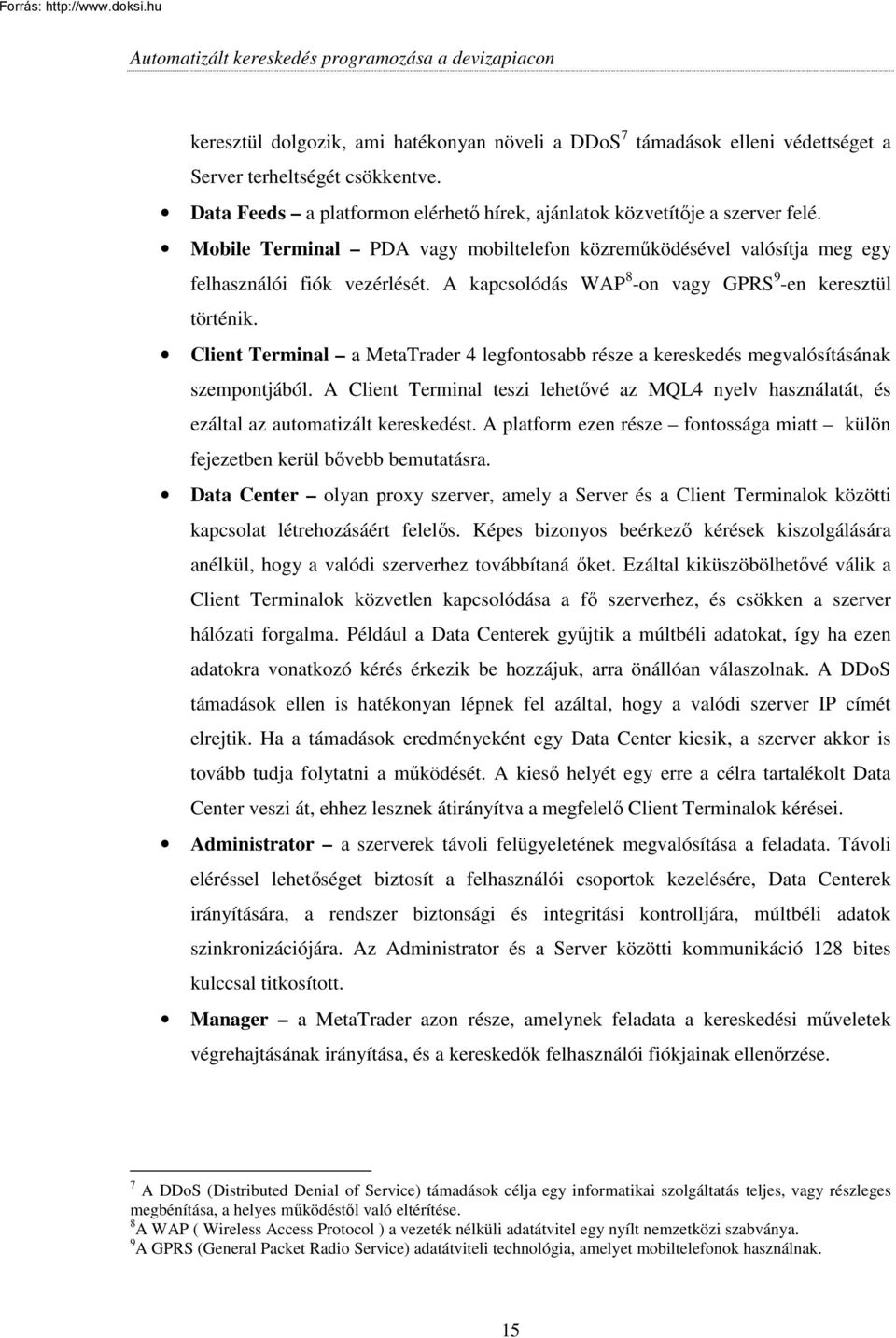 Client Terminal a MetaTrader 4 legfontosabb része a kereskedés megvalósításának szempontjából. A Client Terminal teszi lehetıvé az MQL4 nyelv használatát, és ezáltal az automatizált kereskedést.