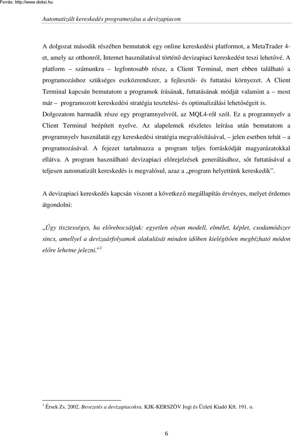 A Client Terminal kapcsán bemutatom a programok írásának, futtatásának módját valamint a most már programozott kereskedési stratégia tesztelési- és optimalizálási lehetıségeit is.