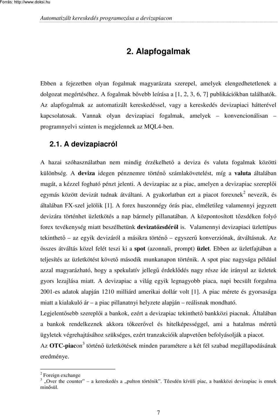 Vannak olyan devizapiaci fogalmak, amelyek konvencionálisan programnyelvi szinten is megjelennek az MQL4-ben. 2.1.