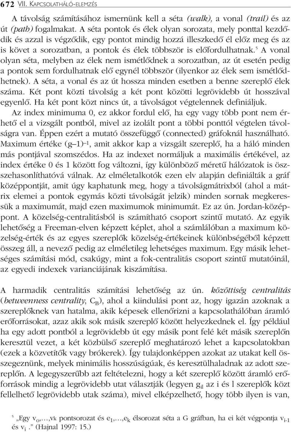 elõfordulhatnak. 5 A vonal olyan séta, melyben az élek nem ismétlõdnek a sorozatban, az út esetén pedig a pontok sem fordulhatnak elõ egynél többször (ilyenkor az élek sem ismétlõdhetnek).