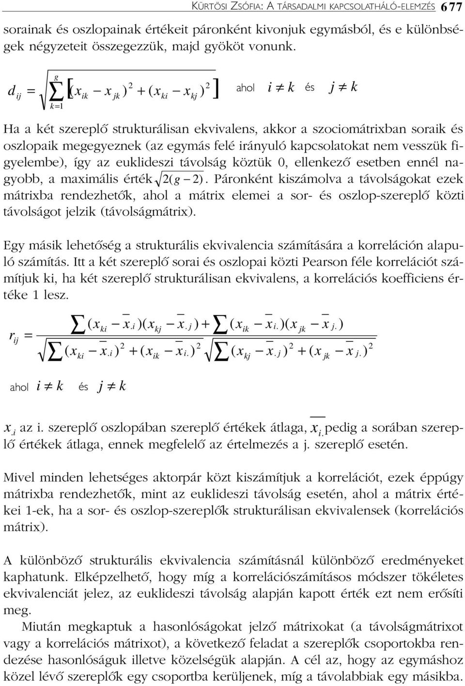 kapcsolatokat nem vesszük figyelembe), így az euklideszi távolság köztük 0, ellenkezõ esetben ennél nagyobb, a maximális érték 2( g 2).