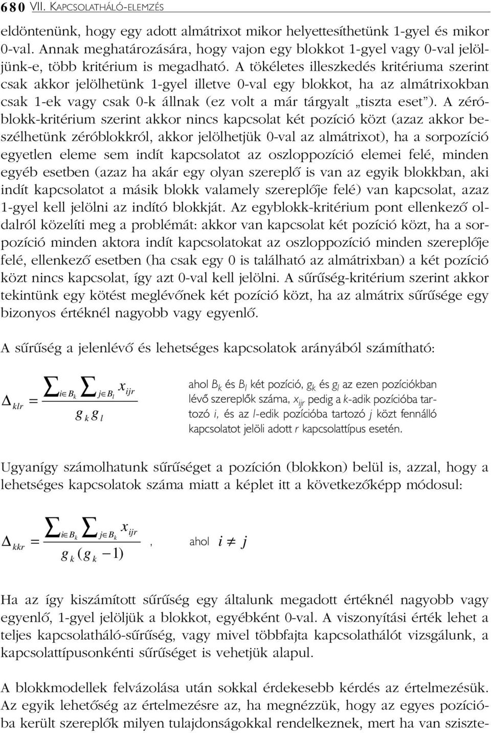 A tökéletes illeszkedés kritériuma szerint csak akkor jelölhetünk 1-gyel illetve 0-val egy blokkot, ha az almátrixokban csak 1-ek vagy csak 0-k állnak (ez volt a már tárgyalt tiszta eset ).