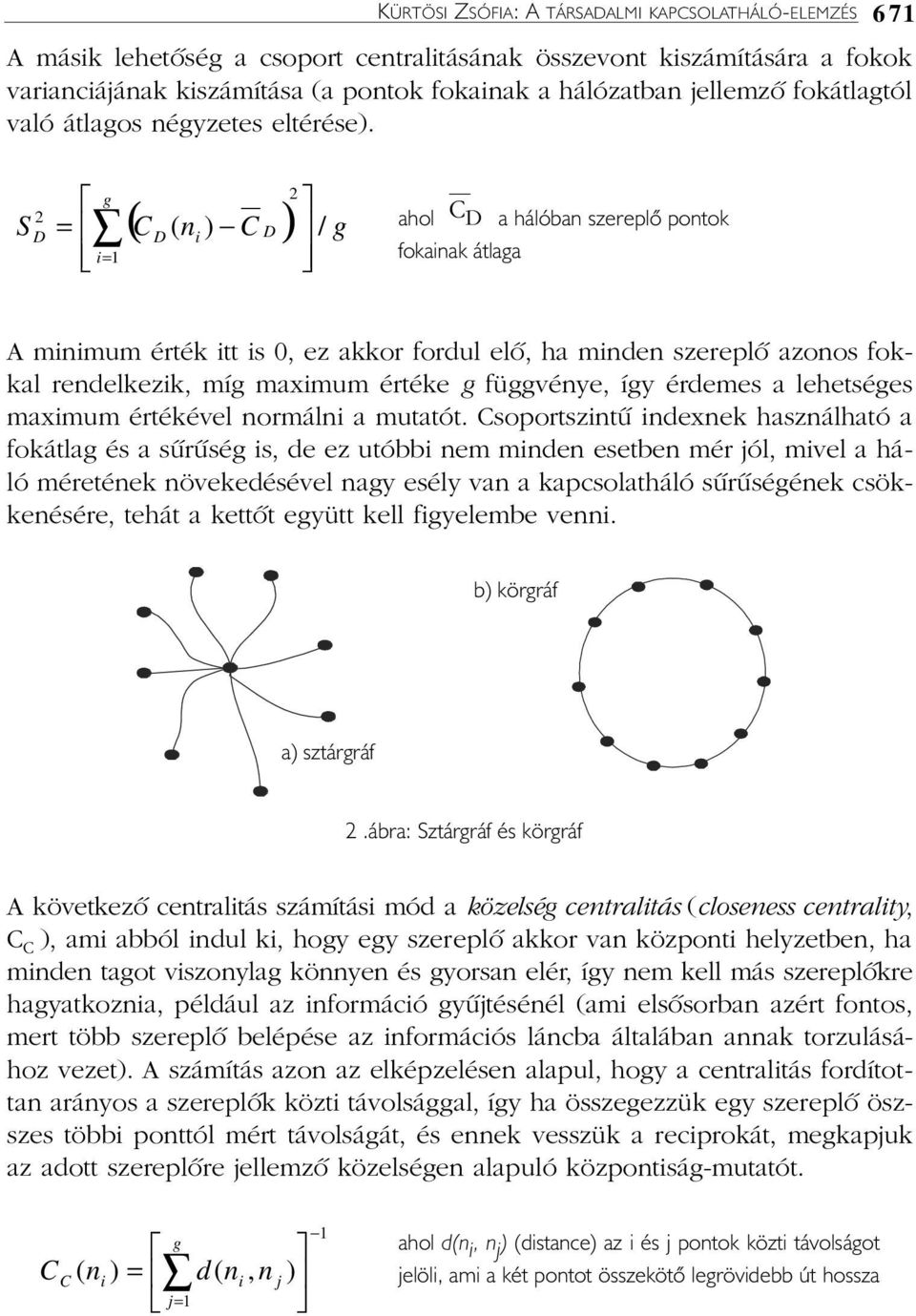 S 2 ( C ( n ) C D) g g 2 D = D i / i= 1 ahol C D a hálóban szereplõ pontok fokainak átlaga A minimum érték itt is 0, ez akkor fordul elõ, ha minden szereplõ azonos fokkal rendelkezik, míg maximum