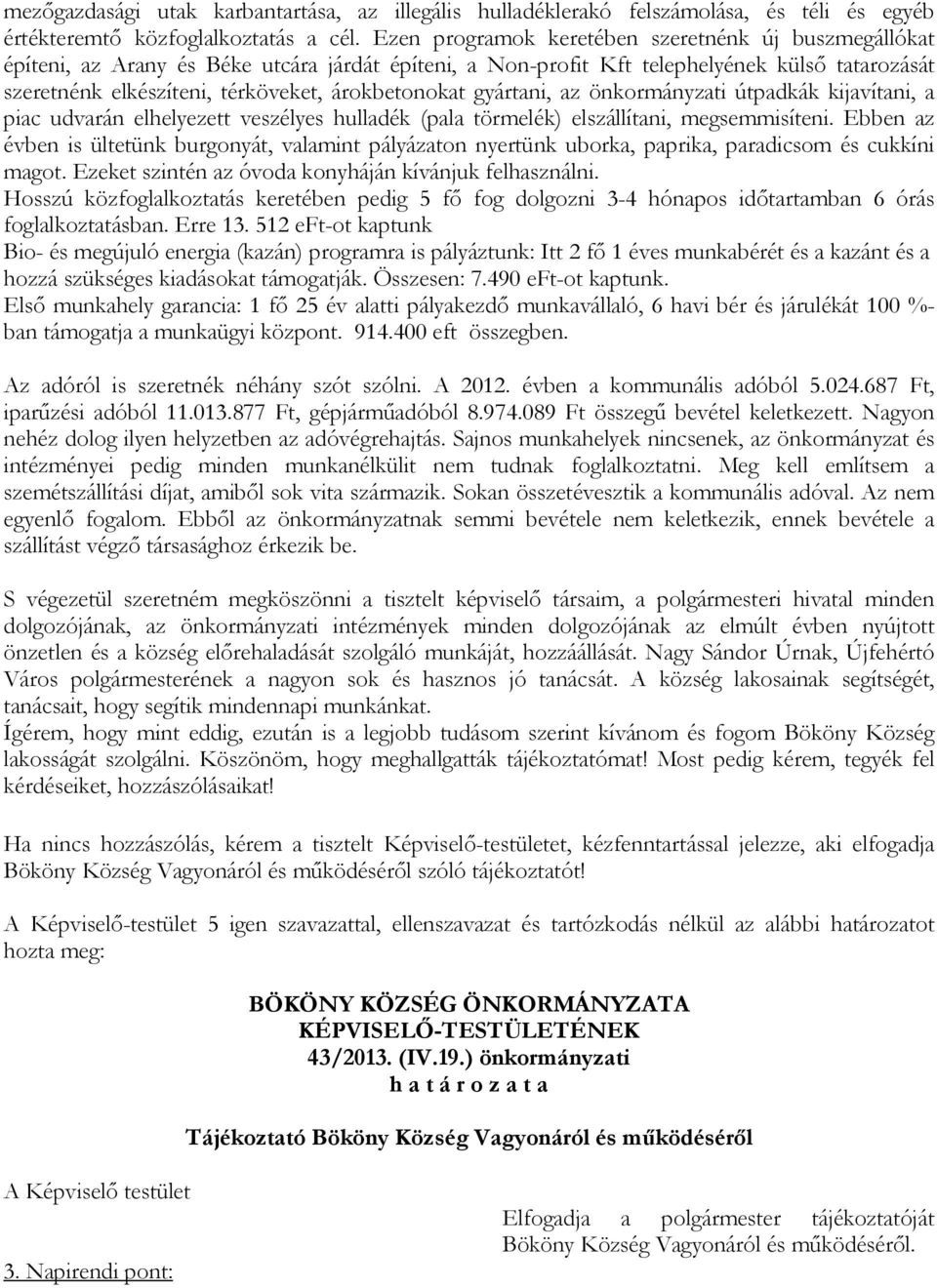 árokbetonokat gyártani, az önkormányzati útpadkák kijavítani, a piac udvarán elhelyezett veszélyes hulladék (pala törmelék) elszállítani, megsemmisíteni.