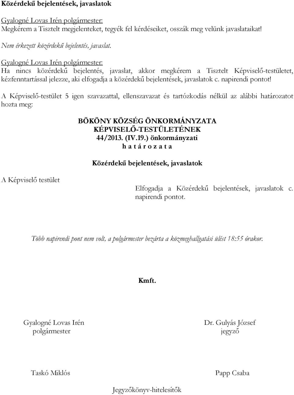 Gyalogné Lovas Irén polgármester: Ha nincs közérdekű bejelentés, javaslat, akkor megkérem a Tisztelt Képviselő-testületet, kézfenntartással jelezze, aki elfogadja a közérdekű bejelentések, javaslatok